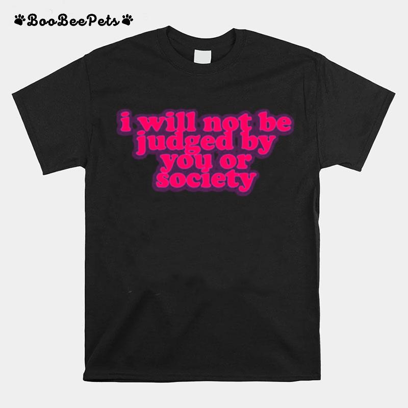 I Will Not Be Judged By You Or Society Sex And The City T-Shirt