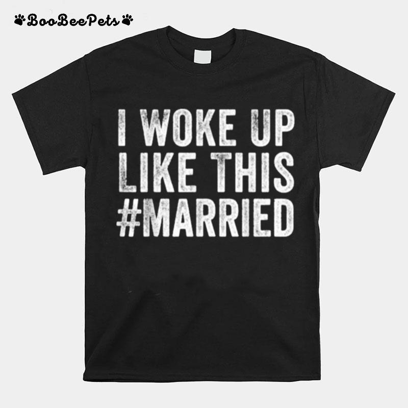 I Woke Up Like This Married T-Shirt