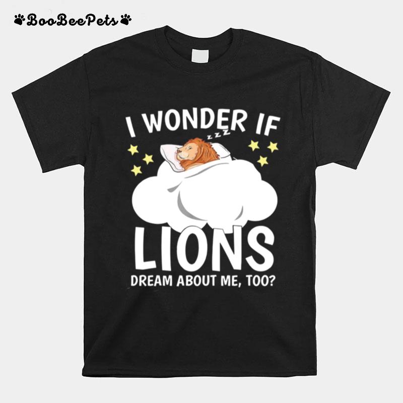 I Wonder If Lion Dream About Me Too T-Shirt