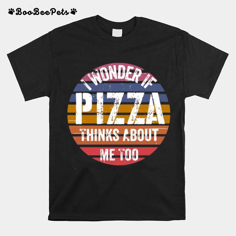 I Wonder If Pizza Thinks About Me Too Vintage T-Shirt