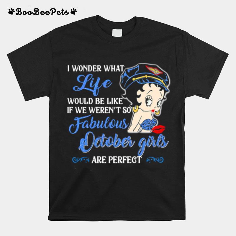 I Wonder What Life Would Be Like If We Weren%E2%80%99T So Fabulous October Girls Are Perfect Lady T-Shirt