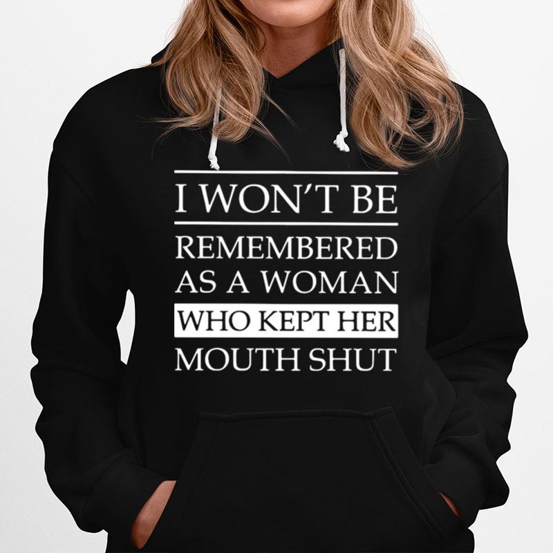 I Wont Be Remembered As A Woman Who Kept Her Mouth Shut Hoodie