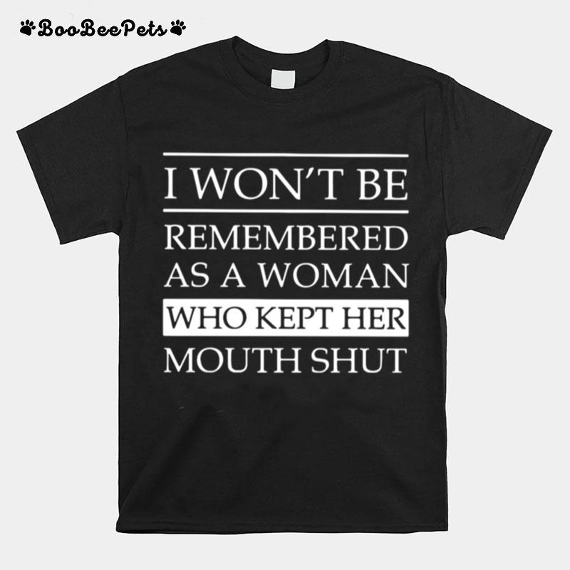 I Wont Be Remembered As A Woman Who Kept Her Mouth Shut T-Shirt