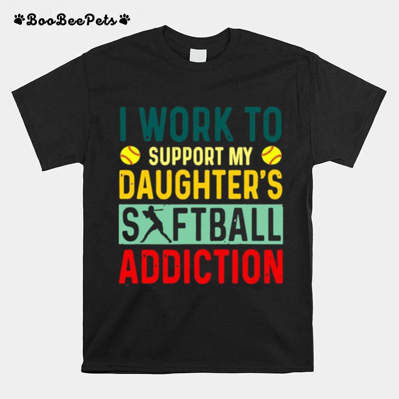 I Work To Support My Daughters Softball Addiction T-Shirt
