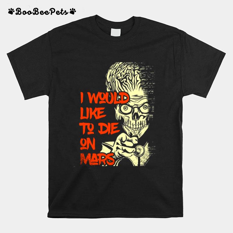I Would Like To Die On Mars Mars Art Attacks Gift For Fans T-Shirt