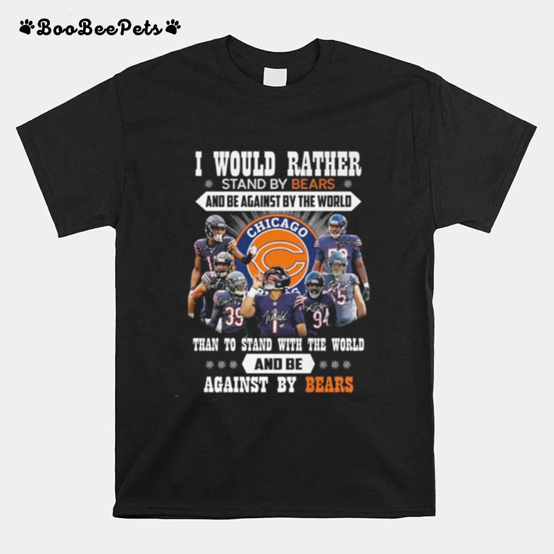 I Would Rather Stand By Bears And Be Against By The World Than To Stand With The World And Be Against By Bears Signatures T-Shirt