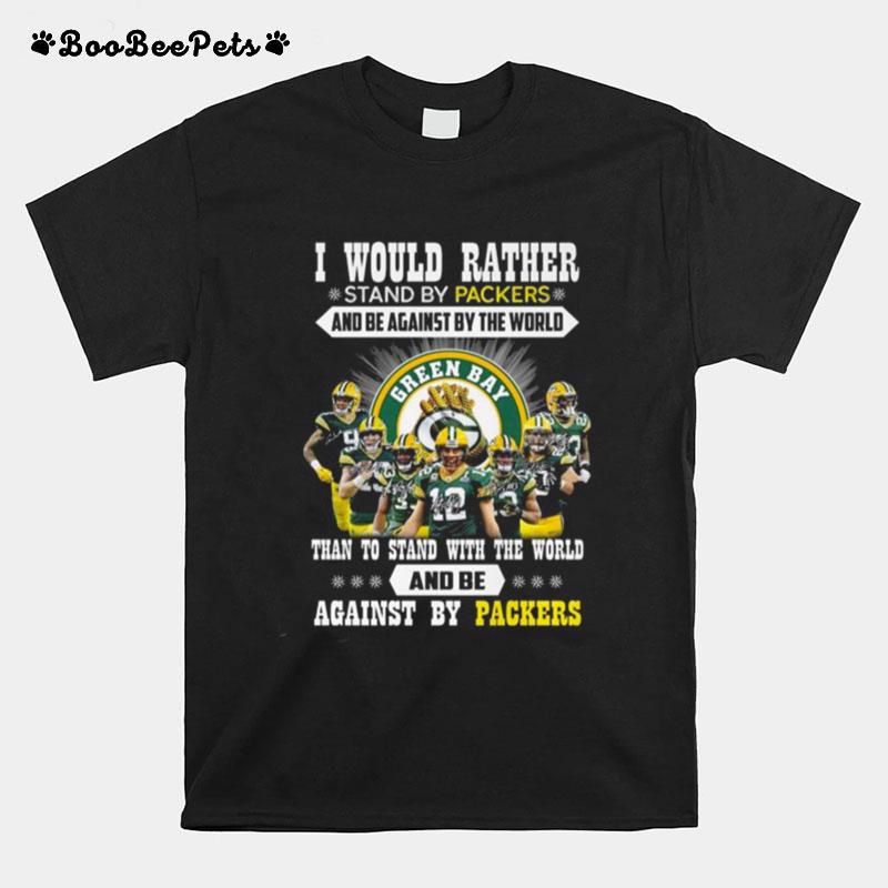 I Would Rather Stand By Packers And Be Against By The World Than To Stand With The World And Be Against By Packers Signatures T-Shirt