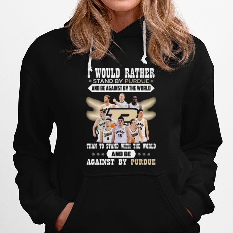 I Would Rather Stand By Purdue And Be Against By The World Than To Stand With The World And Be Against By Purdue Hoodie