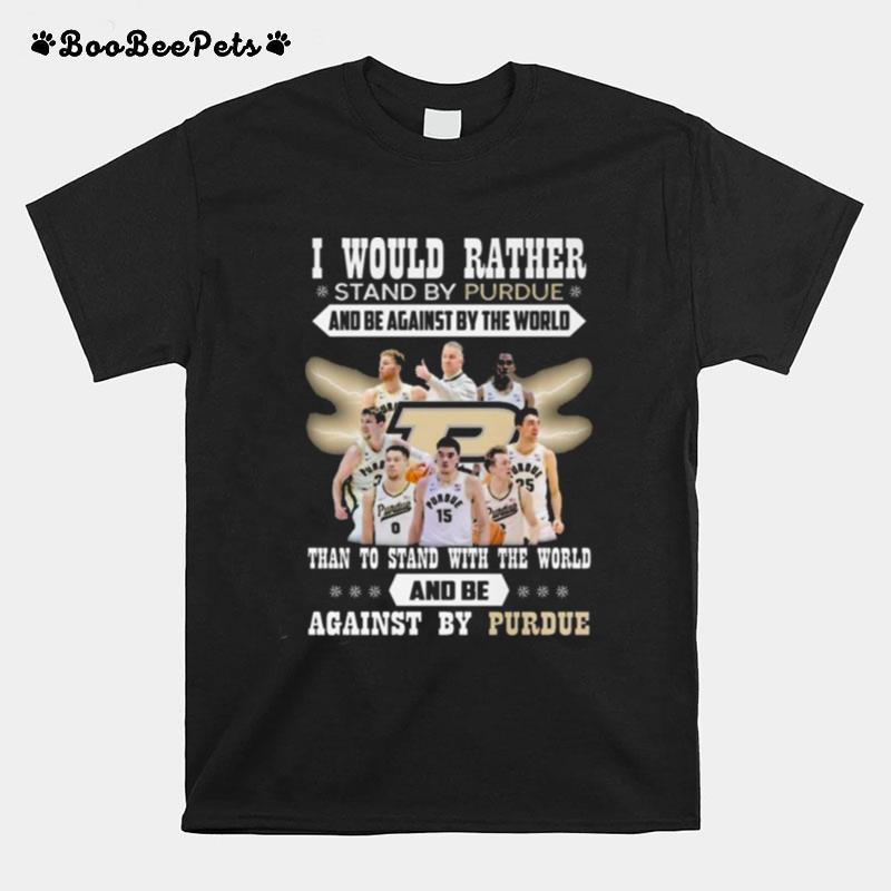 I Would Rather Stand By Purdue And Be Against By The World Than To Stand With The World And Be Against By Purdue T-Shirt