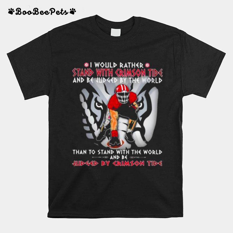 I Would Rather Stand With Crimson Tide And Be Judged By The World Than To Stand With The World And Be Judged By Crimson Tide Elephant T-Shirt