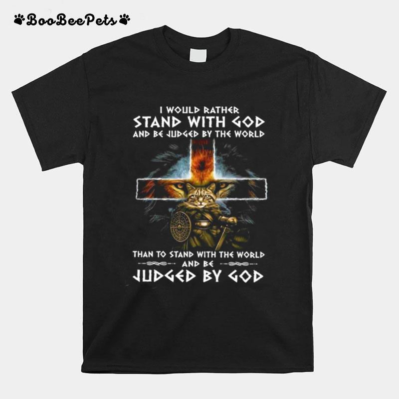 I Would Rather Stand With God And Be Judged By The World T-Shirt