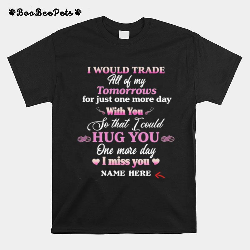 I Would Trade All Of My Tomorrows For Just One More Day With You So That I Could Hug You One More Day T-Shirt