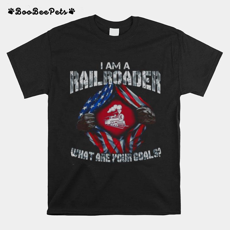 Iam A Rail Roader What Are Your Goals T-Shirt