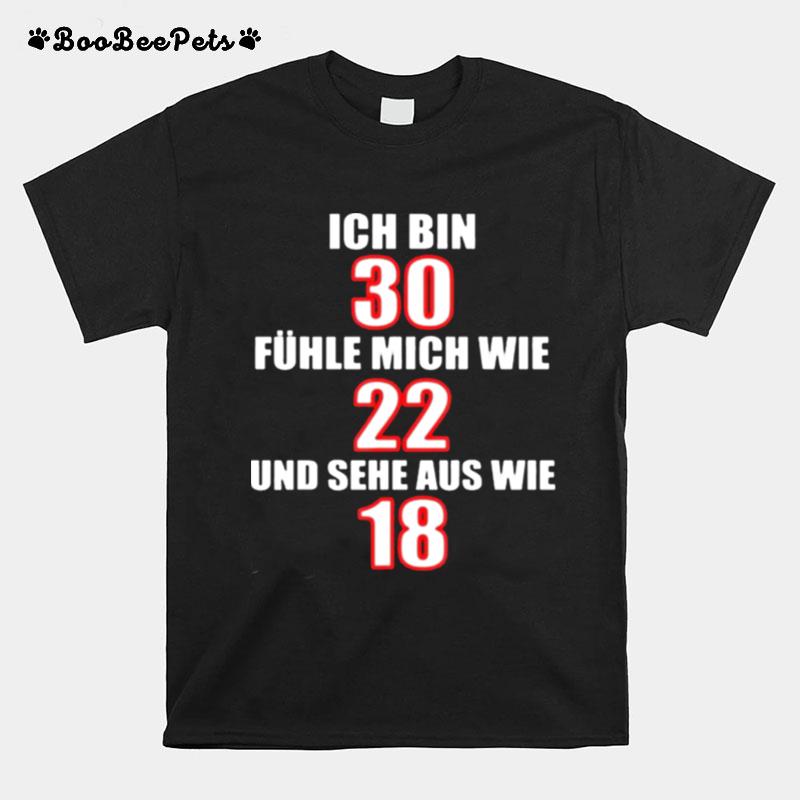 Ich Bin 30 Fuhle Mich Wie 22 Und Sehe Aus Wie 18 T-Shirt