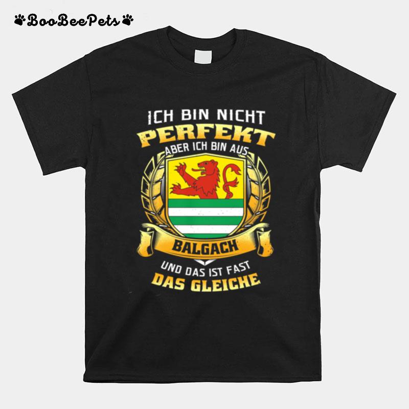 Ich Bin Nicht Perfekt Aber Ich Bin Aus Balgach Und Das Ist Fast Das Gleiche T-Shirt