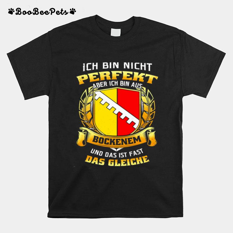 Ich Bin Nicht Perfekt Aber Ich Bin Aus Bockenem Und Das Ist Fast Das Gleiche T-Shirt