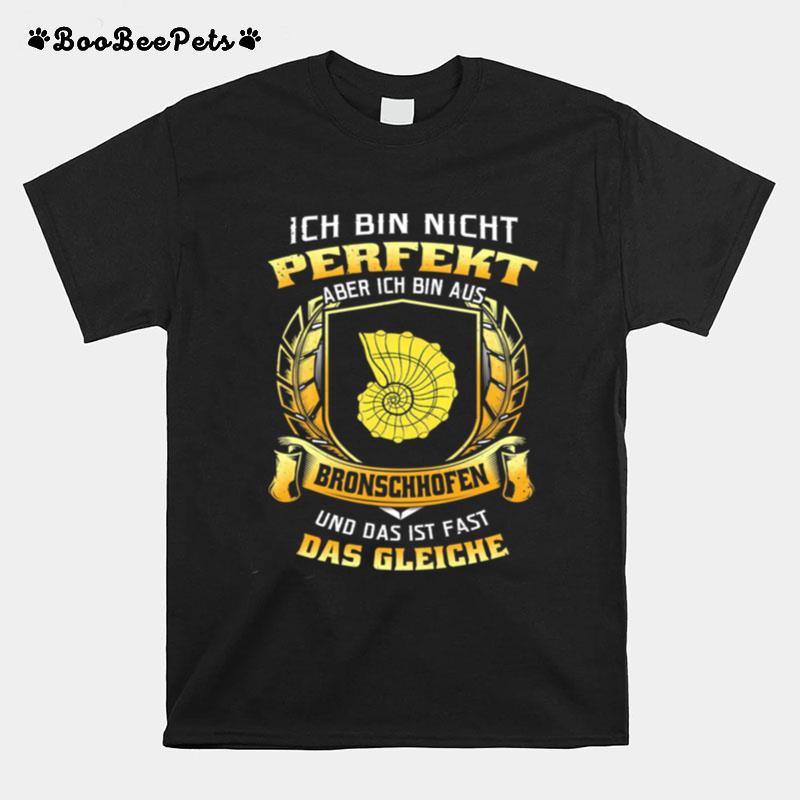 Ich Bin Nicht Perfekt Aber Ich Bin Aus Bronschhofen Und Das Ist Fast Das Gleiche T-Shirt