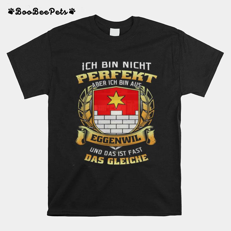 Ich Bin Nicht Perfekt Aber Ich Bin Aus Eggenwil Und Das Ist Fast Das Gleiche T-Shirt