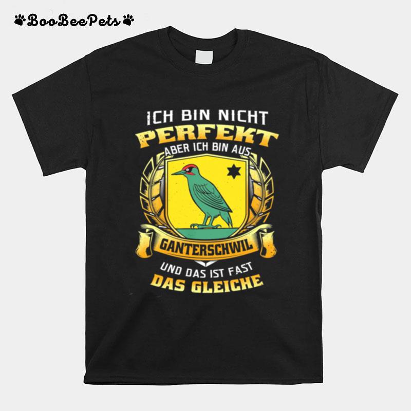 Ich Bin Nicht Perfekt Aber Ich Bin Aus Ganterschwil Und Das Ist Fast Das Gleiche T-Shirt