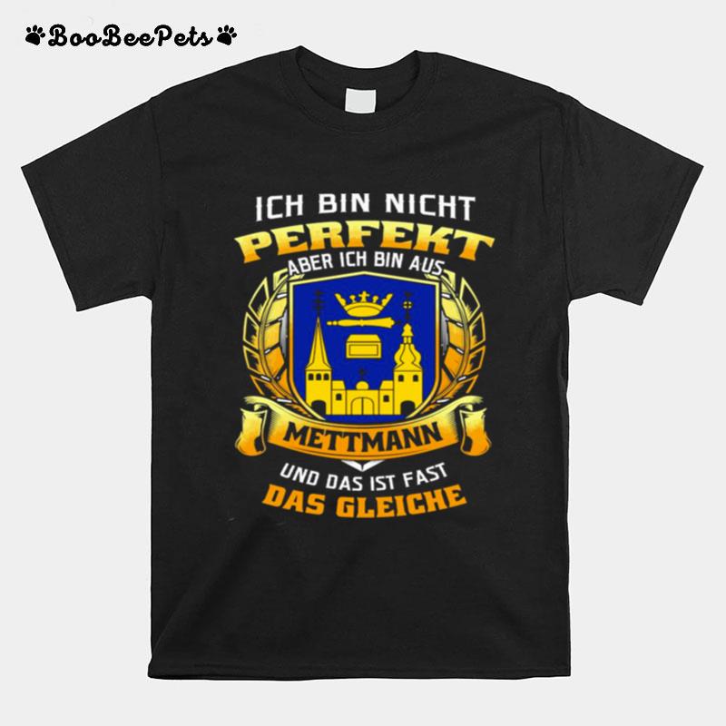 Ich Bin Nicht Perfekt Aber Ich Bin Aus Mettmann Und Das Ist Fast Das Gleiche T-Shirt