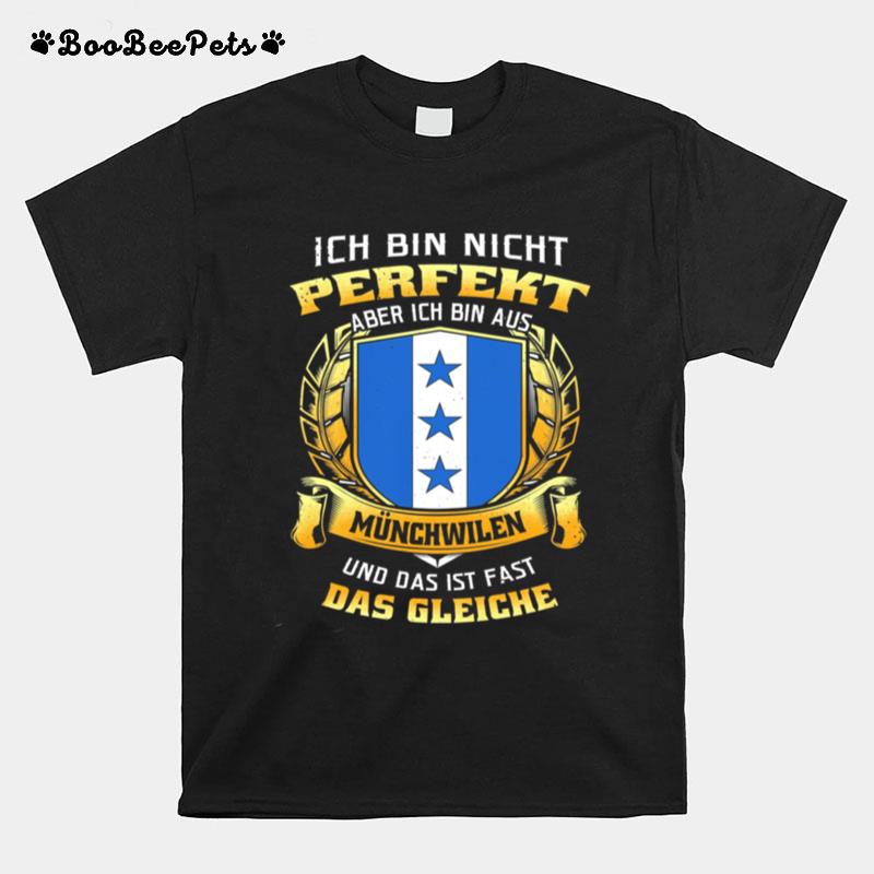 Ich Bin Nicht Perfekt Aber Ich Bin Aus Munchwilen Und Das Ist Fast Das Gleiche T-Shirt