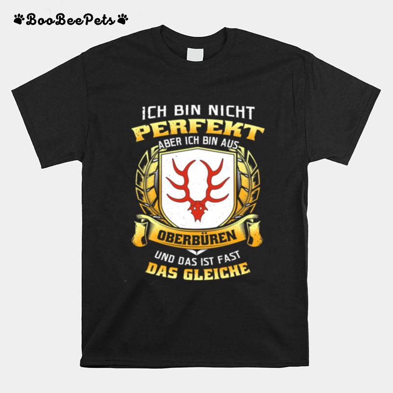 Ich Bin Nicht Perfekt Aber Ich Bin Aus Oberburen Und Das Ist Fast Das Gleiche T-Shirt