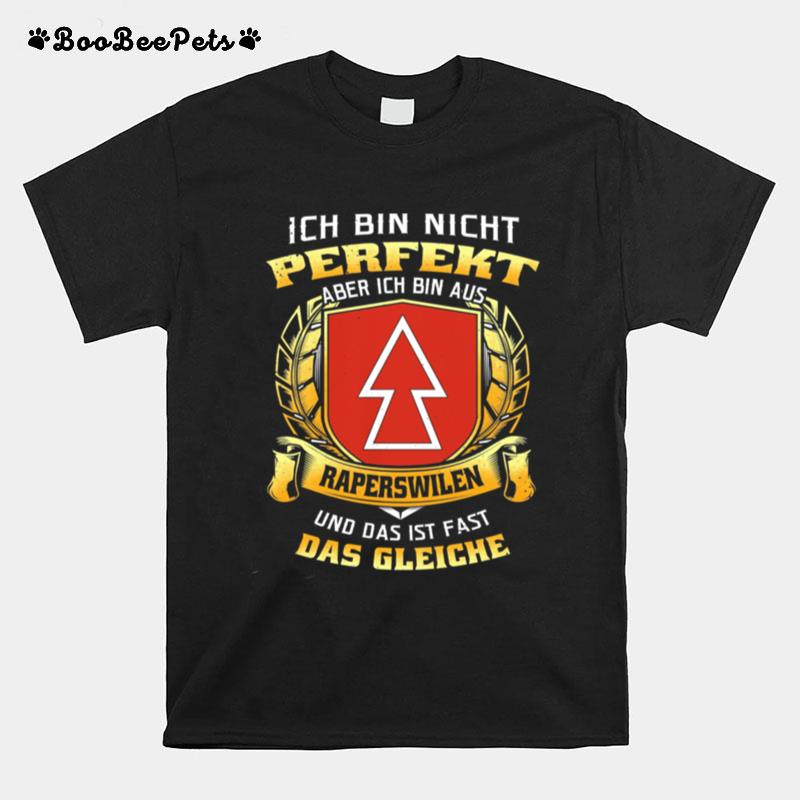 Ich Bin Nicht Perfekt Aber Ich Bin Aus Raperswilen Und Das Ist Fast Das Gleiche T-Shirt