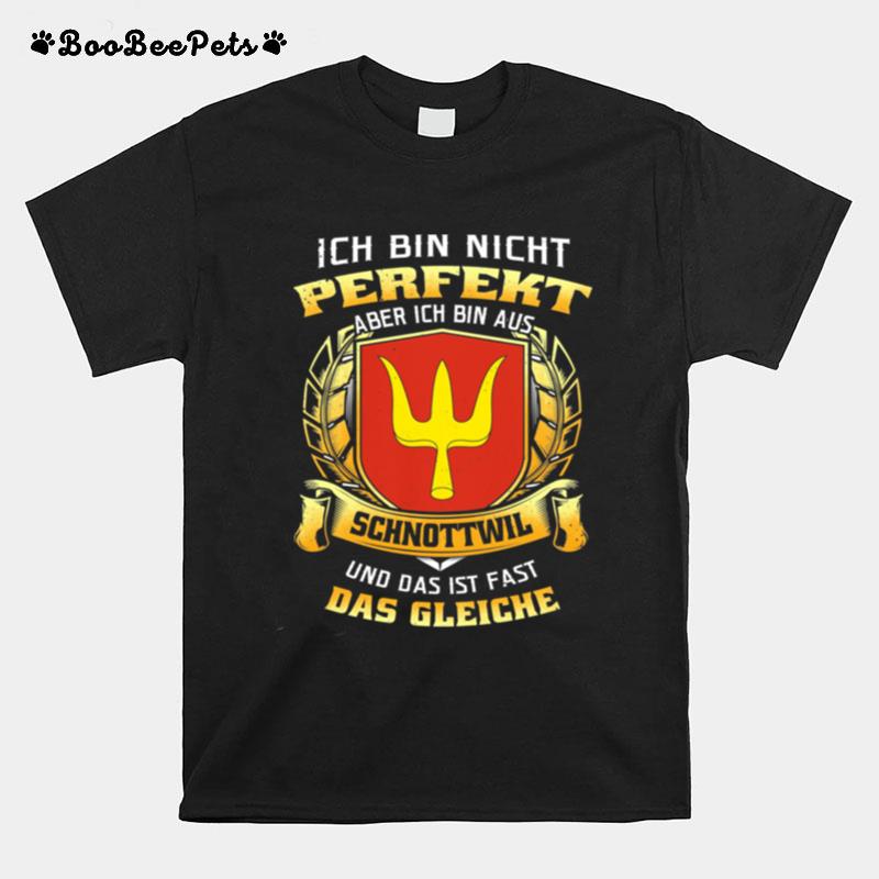 Ich Bin Nicht Perfekt Aber Ich Bin Aus Schnottwil Und Das Ist Fast Das Gleiche T-Shirt