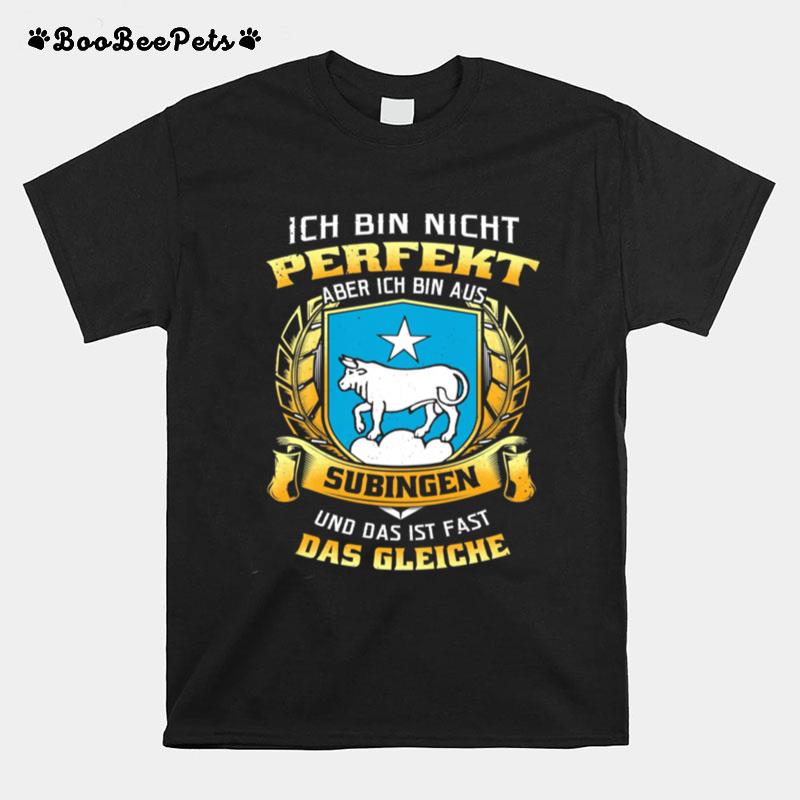 Ich Bin Nicht Perfekt Aber Ich Bin Aus Subingen Und Das Ist Fast Das Gleiche T-Shirt