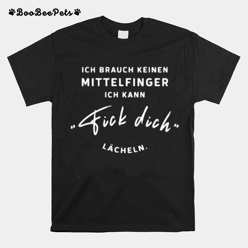 Ich Brauch Keinen Mittelfinger Ich Kann Fick Dich Lacheln T-Shirt