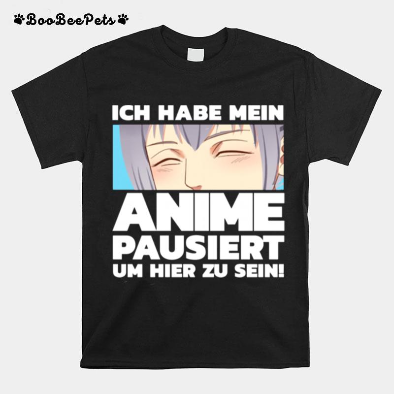 Ich Habe Meinen Anime Pausiert Um Hier Zu Sein T-Shirt