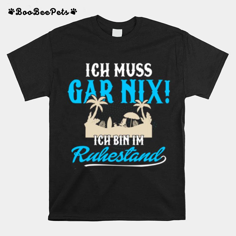 Ich Muss Gar Nix Bin Im Ruhestand Kollege Kleidung Ruhestand T-Shirt