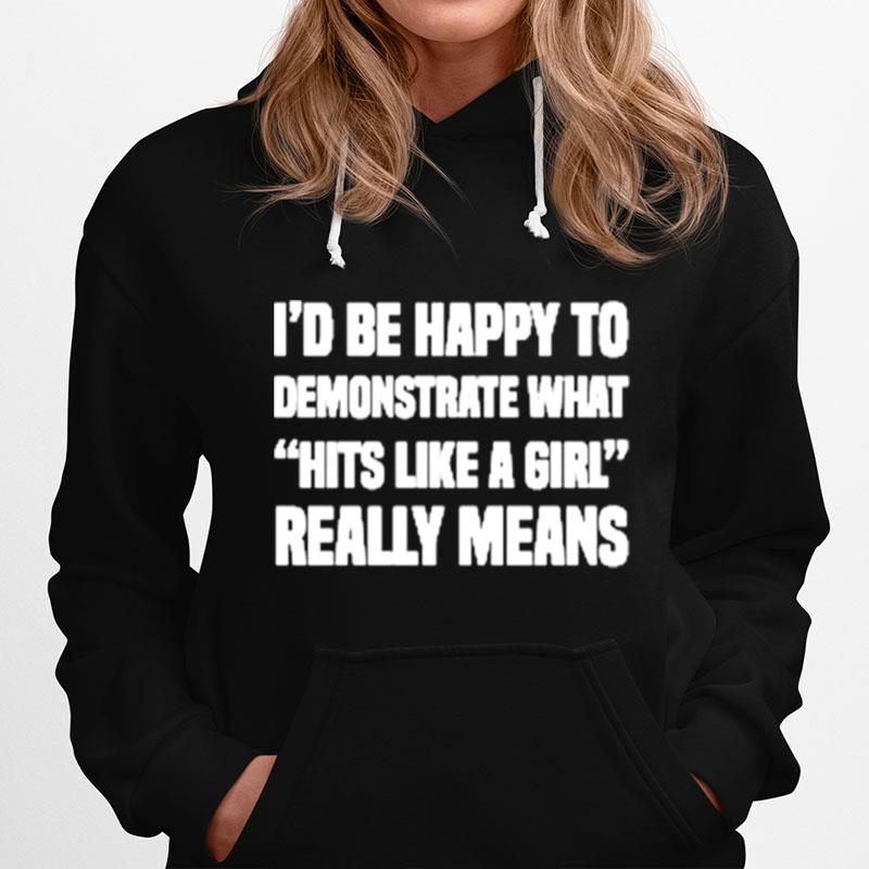 Id Be Happy To Demonstrate What Hits Like A Girl Really Means Hoodie