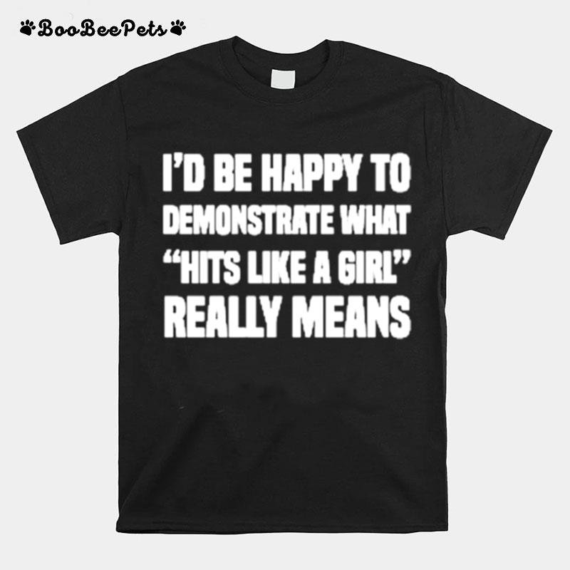 Id Be Happy To Demonstrate What Hits Like A Girl Really Means T-Shirt