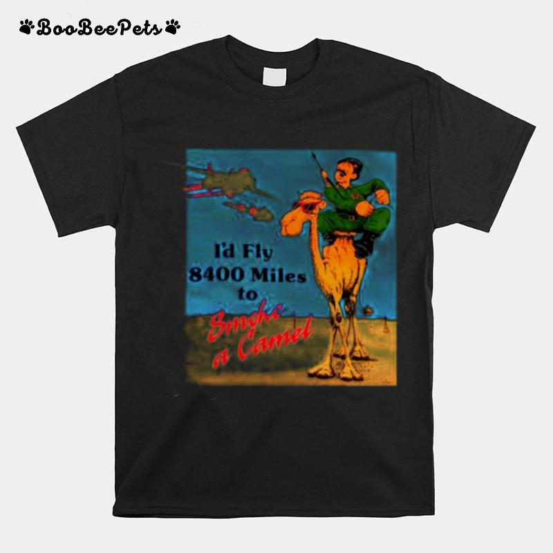 Id Fly 8400 Miles To Smoke A Camel T-Shirt