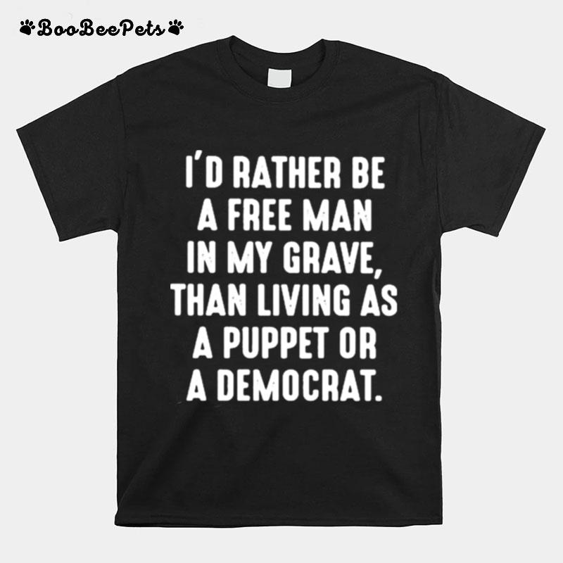 Id Rather Be A Free Man In My Grave Than Living As A Puppet Or A Democrat T-Shirt