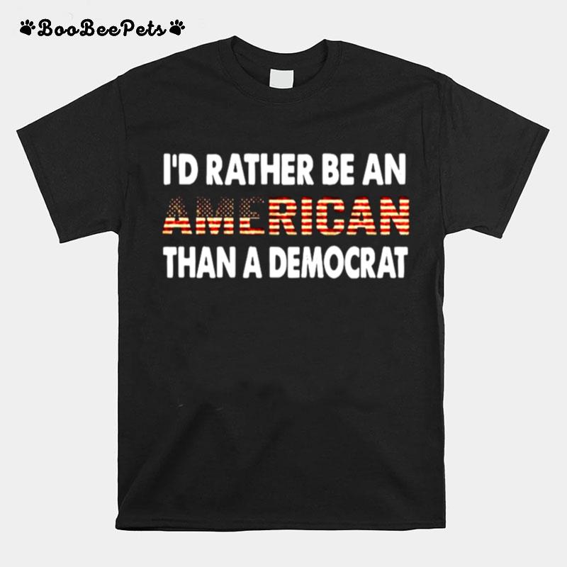 Id Rather Be An American Than A Democrat Sshirt T-Shirt