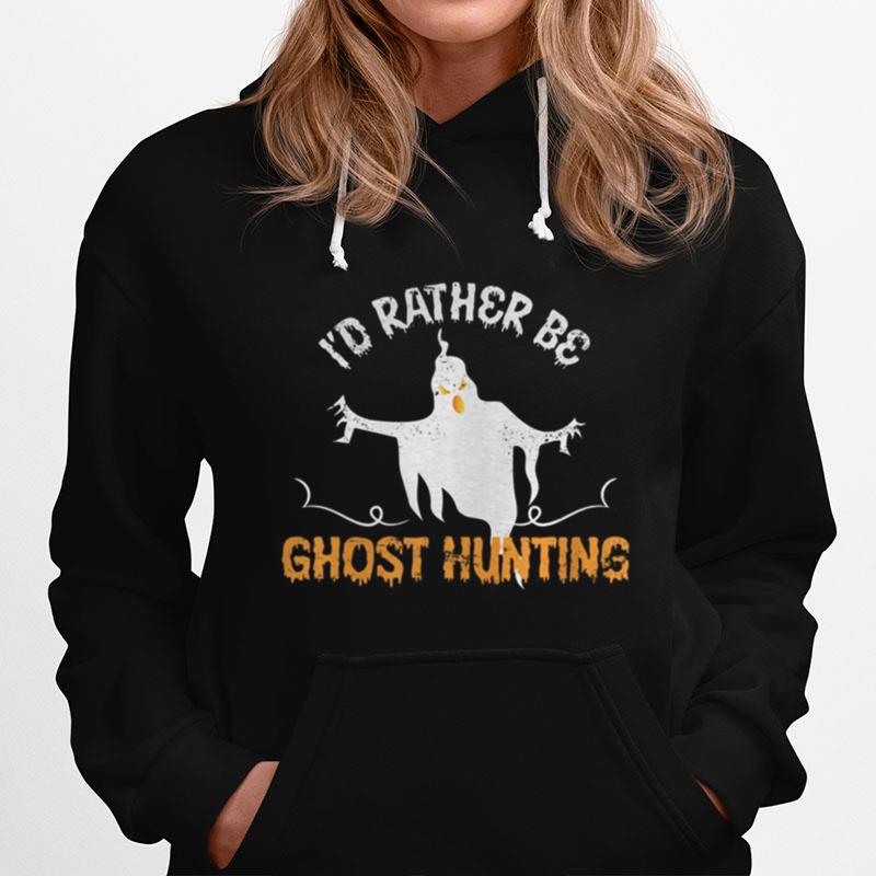 Id Rather Be Ghost Hunting Ghoul Gift Spooky Halloween Hoodie