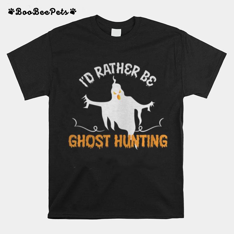 Id Rather Be Ghost Hunting Halloween T-Shirt