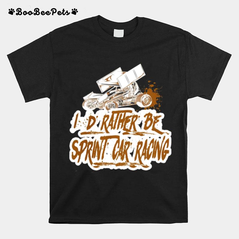 Id Rather Be Sprint Car Racing T-Shirt