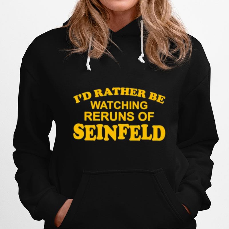 Id Rather Be Watching Reruns Of Seinfeld Hoodie
