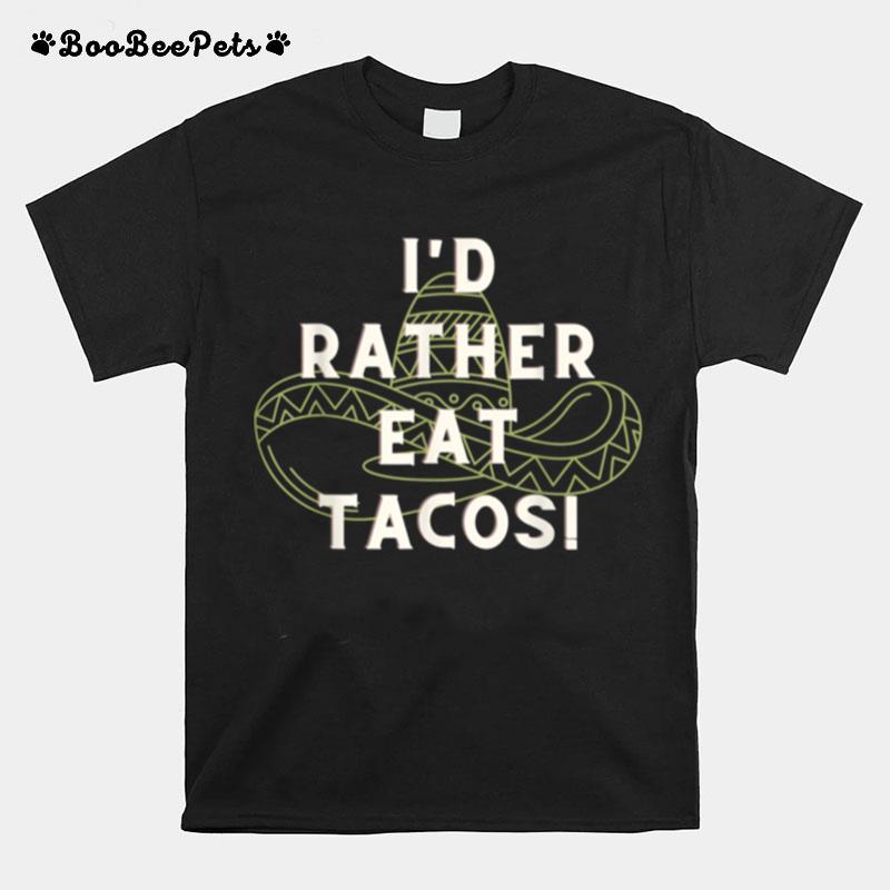 Id Rather Eat Tacos T-Shirt