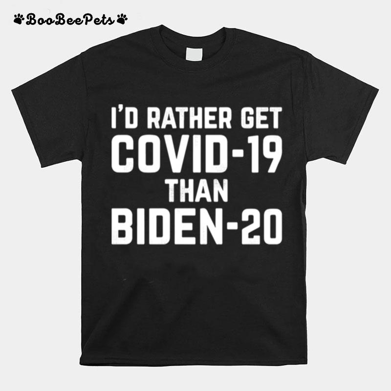 Id Rather Get Covid19 Than Biden 20 T-Shirt