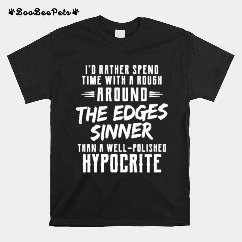 Id Rather Spend Time With Rough Around The Edges Sinner Than A Well Polished Hypocrite T-Shirt