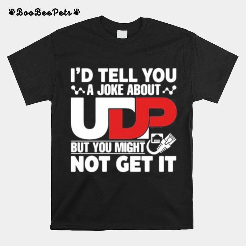 Id Tell You A Joke About But You Might Not Get It T-Shirt