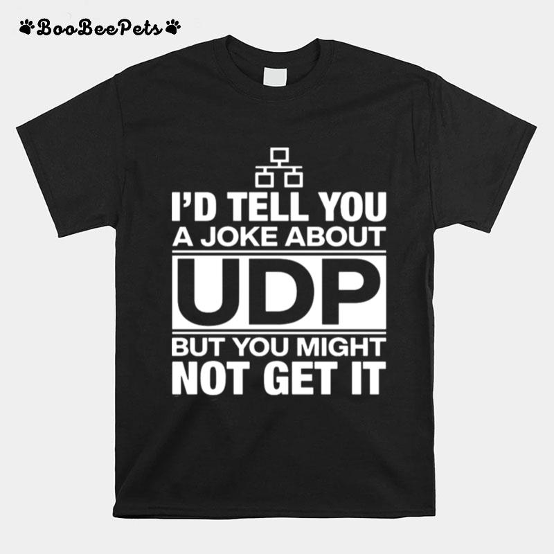 Id Tell You A Joke About Udp But You Might Not Get It T-Shirt