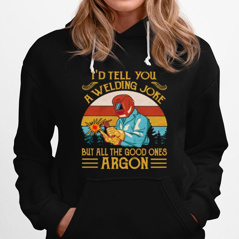 Id Tell You A Welding Joke But All The Good Ones Argon Vintage Hoodie