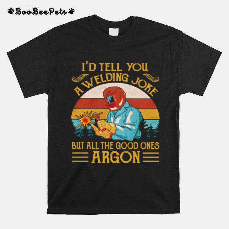Id Tell You A Welding Joke But All The Good Ones Argon Vintage T-Shirt