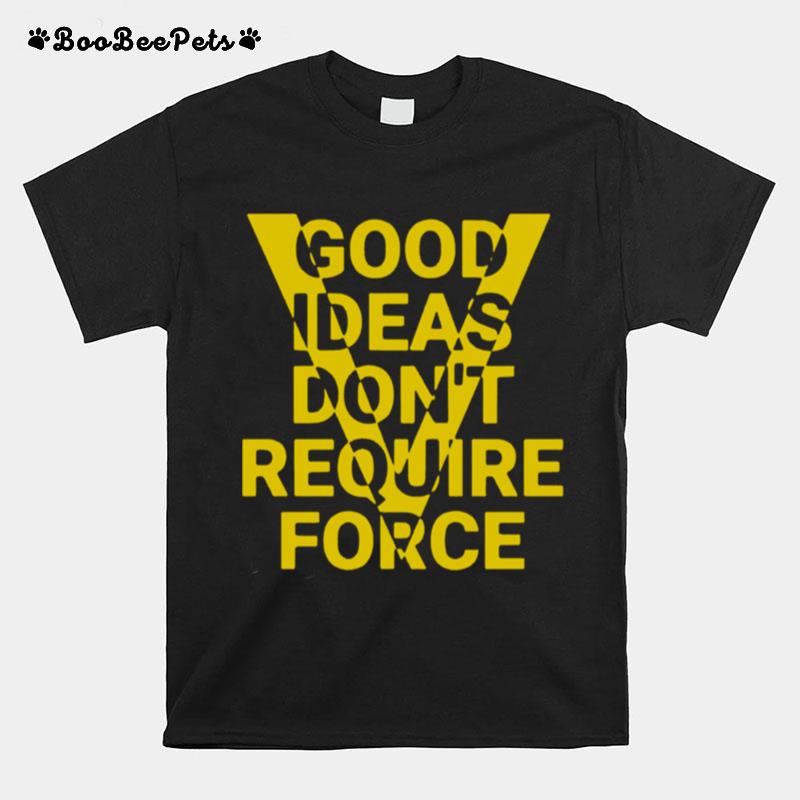 Ideas Dont Require Force T-Shirt