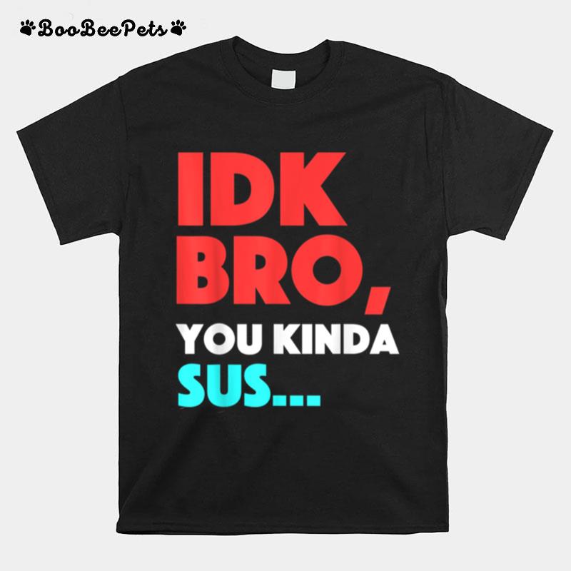 Idk Bro You Kinda Sus Game Zocken Meme Gamers T-Shirt